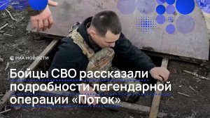Бойцы СВО рассказали подробности легендарной операции "Поток"