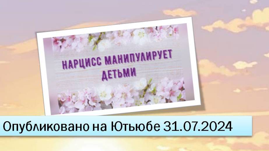 Нарцисс влияет на детей (31.07.2024)