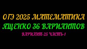 ОГЭ 2025 МАТЕМАТИКА. ЯЩЕНКО 36 ВАРИАНТОВ. ВАРИАНТ-25 ЧАСТЬ-1