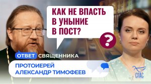 Как не впасть в уныние в пост?/ Ответ священника