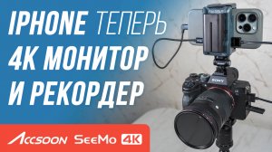 ЗАЧЕМ ТЕБЕ НАКАМЕРНЫЙ МОНИТОР? Когда есть Accsoon SeeMo 4K рекордер/монитор для iPhone и iPad ОБЗОР