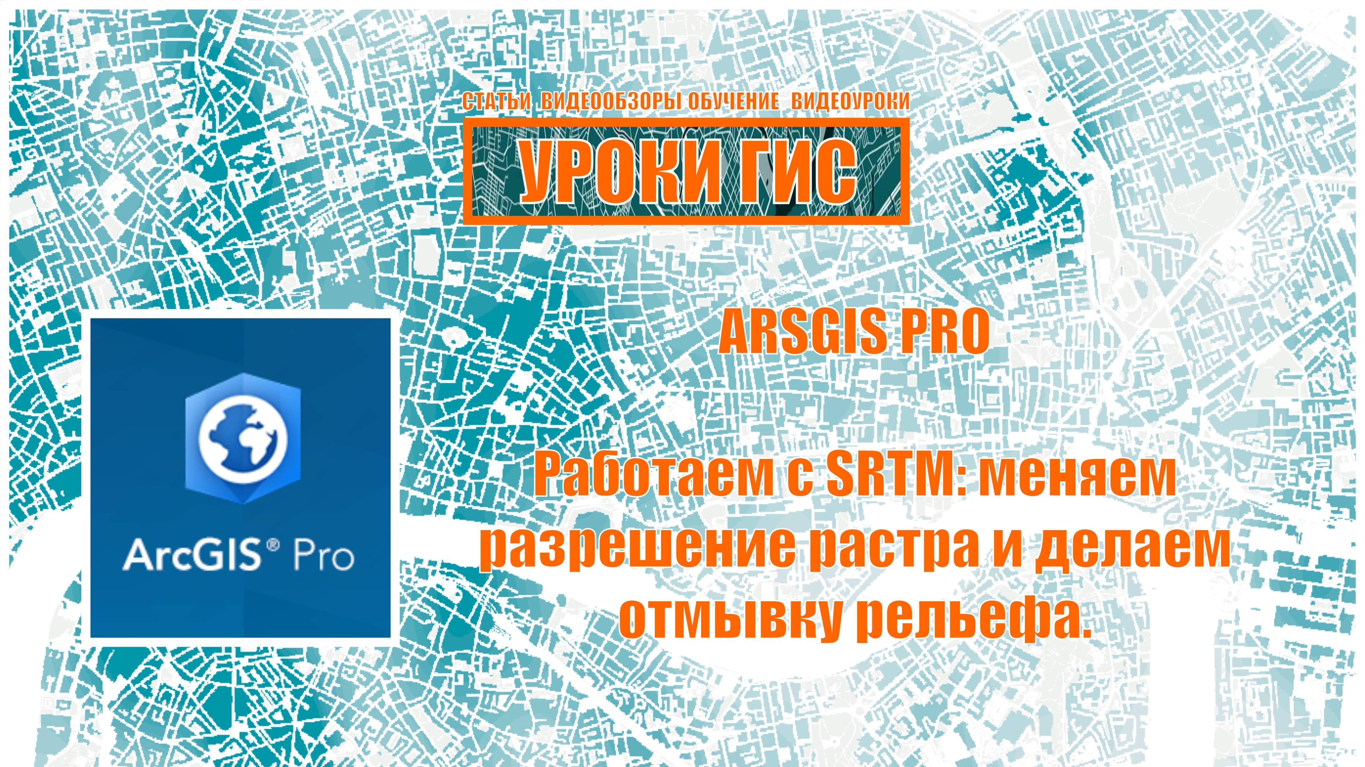 ArcGIS Pro работа с SRTM: меняем разрешение растра и делаем отмывку рельефа.