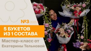 5 букетов из 1 состава №3/2025 | Мастер-класс от Екатерины Тельновой