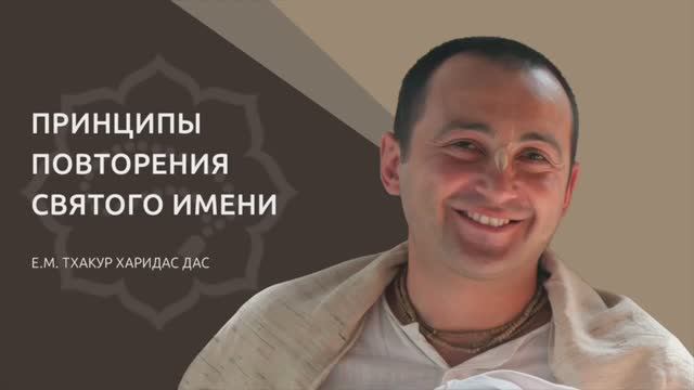 ПРИНЦИПЫ ПОВТОРЕНИЯ СВЯТОГО ИМЕНИ - Е.М. Тхакур Харидас прабху, преподаватель Школы джапа-медитации