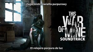 Zegarmistrz Światła Purpurowy - This War of Mine (Sountrack) por Tadeusz Woźniak - Sub Español
