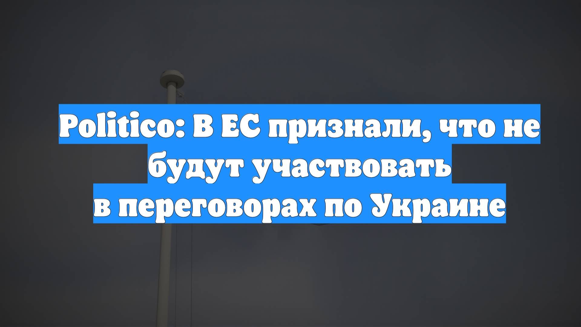 Politico: В ЕС признали, что не будут участвовать в переговорах по Украине