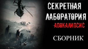 СБОРНИК "СЕКРЕТНАЯ ЛАБОРАТОРИЯ. АПОКАЛИПСИС." | Страшные истории на ночь | Мистика |