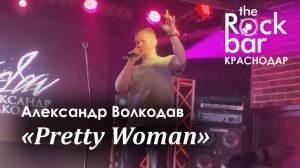 "Pretty Woman" Александр Волкодав - The Rock Bar, Краснодар 26.04.2024 #александрволкодав #голос