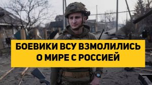 БОЕВИКИ ВСУ ВЗМОЛИЛИСЬ О МИРЕ С РОССИЕЙ