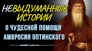НеВЫдуманные истории О Чудесной помощи и прозорливости Преподобного Амвросия Оптинского