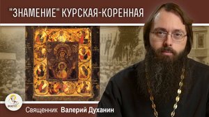 Икона "ЗНАМЕНИЕ" КУРСКАЯ-КОРЕННАЯ. Священник Валерий Духанин