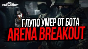 ГЛУПО УМЕР ОТ БОТА►ARENA BREAKOUT INFINITE