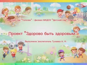 Проект " Здорово быть здоровым"
