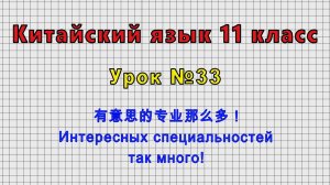 Китайский язык 11 класс (Урок№33 - 有意思的专业那么多！ Интересных специальностей так много!)