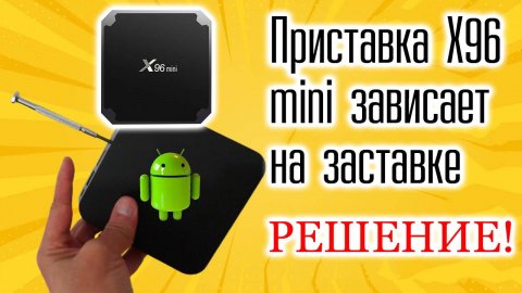 ТВ Приставка X96 mini Зависает на заставке глючит что делать?