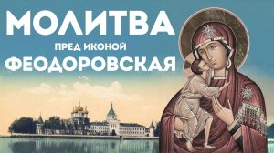 Тропарь Пресвятой Богородице «Феодоровская»