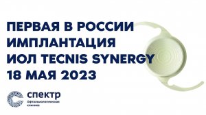 Первая в России имплантация ИОЛ TECNIS Synergy, 18 мая 2023