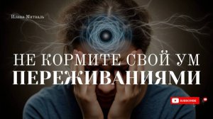 Не кормите свой ум ПЕРЕЖИВАНИЯМИ! [АУДИО] #психология #осознанность #мышление #коучинг