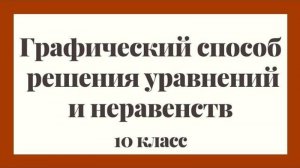 Графический способ решения уравнений и неравенств | Алгебра 10 класс