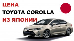 Цена Toyota Corolla из Японии Стоимость Тойота Королла из Японии