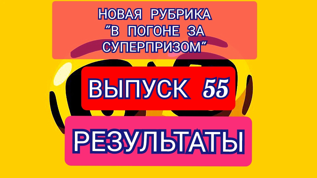 РУБРИКА В ПОГОНЕ ЗА СУПЕРПРИЗОМ.РЕЗУЛЬТАТЫ.ВЫПУСК 55