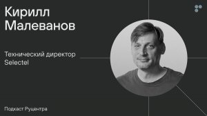 Подкаст Руцентра: Кирилл Малеванов (Selectel). Как стать хорошим руководителем