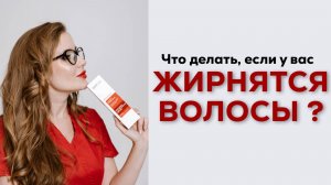 что делать, если у вас жирятся волосы?