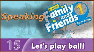 Let`s play ball! Speaking. Family and friends 1 - 2nd edition