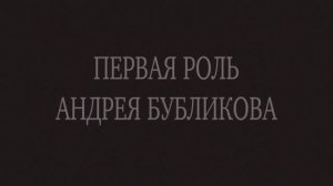 Фильм "Первая роль Андрея Бубликова"