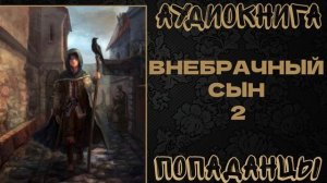 АУДИОКНИГА ПОПАДАНЦЫ: ВНЕБРАЧНЫЙ СЫН. КНИГА 2