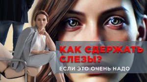 Как сдержать слёзы: работающие способы сохранить выдержку