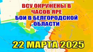ВСУ окружены в Часов Яре. Бои в Белгородской области! Ситуация на фронте 22 марта 2025