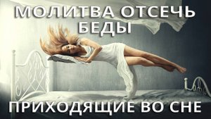 Молитва отсечь беды приходящие во сне