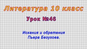 Литература 10 класс (Урок№46 - Искания и обретения Пьера Безухова.)