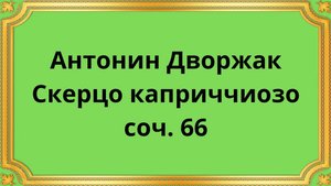Антонин Дворжак Скерцо каприччиозо, соч. 66
