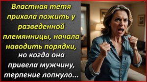 Властная тетя приехала пожить у разведенной племянницы со своими порядками, а когда привела мужика.