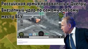 Российская армия прорвалась к Днепру — Внезапный удар по самому слабому месту ВСУ.