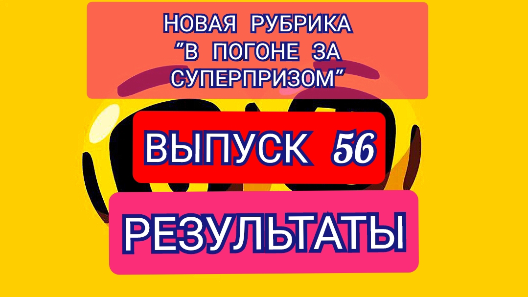 РУБРИКА В ПОГОНЕ ЗА СУПЕРПРИЗОМ.РЕЗУЛЬТАТЫ.ВЫПУСК 56