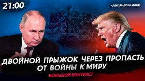 Двойной прыжок через пропасть от войны к миру [Александр Казаков. СТРИМ]