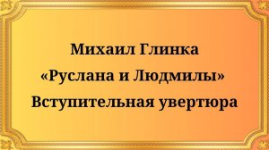 Михаил Глинка «Руслана и Людмилы»  Вступительная увертюра