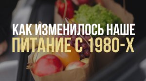Как изменилось наше питание с 1980-х годов