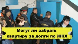 Могут ли забрать квартиру за долги по ЖКХ