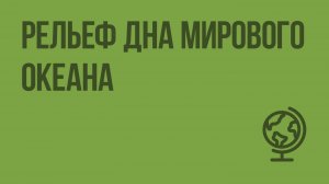 Рельеф дна Мирового океана. Видеоурок по географии 6 класс