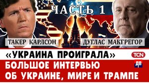 Такер Карлсон и Дуглас Макгрегор: Большое интервью об Украине, мире и Трампе. Часть 1