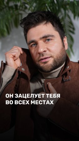 Он зацелует тебя во всех местах