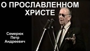 О прославленном Христе. Семерюк Петр Андреевич.