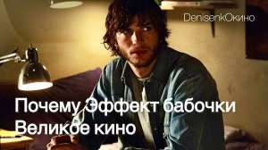 ПОЧЕМУ "ЭФФЕКТ БАБОЧКИ" ВЕЛИКОЕ КИНО?