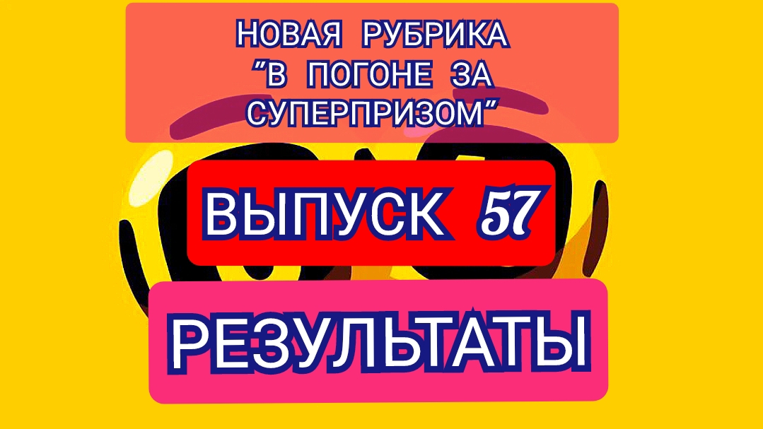 РУБРИКА В ПОГОНЕ ЗА СУПЕРПРИЗОМ.РЕЗУЛЬТАТЫ.ВЫПУСК 57
