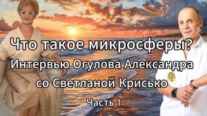 Что такое микросферы? Интервью Огулова Александра со Светланой Крисько. Часть 1