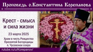 Крест - смысл и сила жизни. Проповедь о. Константина Корепанова в Неделю 3-ю Великого поста (2025)